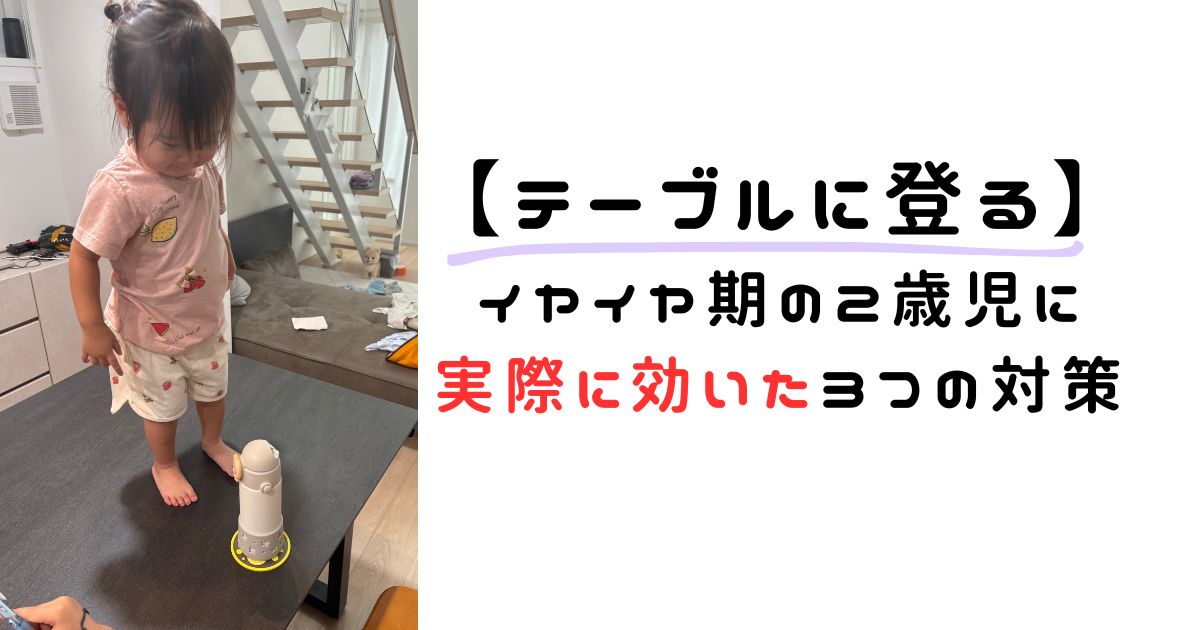 【イヤイヤ期】2歳児がテーブルに登る！何回言っても笑う子に効いた3つの対策